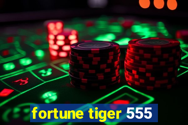 fortune tiger 555